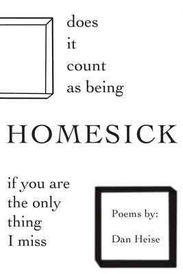 Does it Count as Being Homesick if You Are the Only Thing I Miss by Heise, Dan