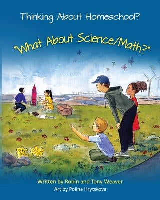 Thinking About Homeschool?: What About Science/Math? by Weaver, Robin