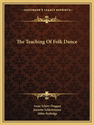 The Teaching Of Folk Dance by Duggan, Anne Schley