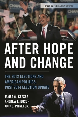 After Hope and Change: The 2012 Elections and American Politics, Post 2014 Election Update by Ceaser, James W.