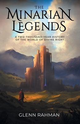 The Minarian Legends: A Two-Thousand-Year History of the World of Divine Right by Rahman, Glenn