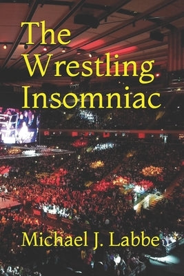 The Wrestling Insomniac by Labbe, Michael J.