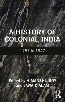 A History of Colonial India: 1757 to 1947 by Roy, Himanshu