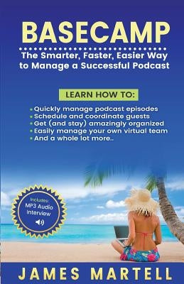 Basecamp: The Smarter, Faster, Easier Way to Manage a Successful Podcast by Martell, James D.