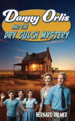 Danny Orlis and the Dry Gulch Mystery by Palmer, Bernard