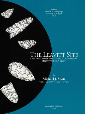 The Leavitt Site: A Parkhill Phase Paleo-Indian Occupation in Central Michigan Volume 25 by Shott, Michael J.