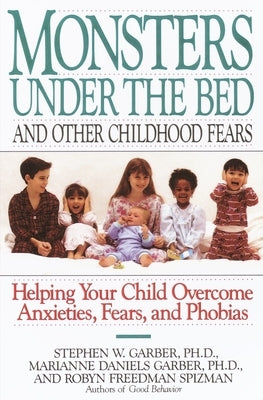 Monsters Under the Bed and Other Childhood Fears: Helping Your Child Overcome Anxieties, Fears, and Phobias by Garber, Stephen W.