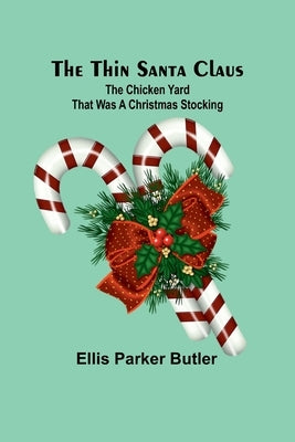 The Thin Santa Claus: The Chicken Yard That Was a Christmas Stocking by Butler, Ellis Parker