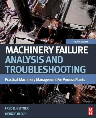 Machinery Failure Analysis and Troubleshooting: Practical Machinery Management for Process Plants by Bloch, Heinz P.