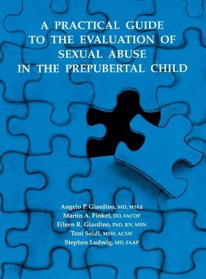 A Practical Guide to the Evaluation of Sexual Abuse in the Prepubertal Child by Giardino, Angelo P.