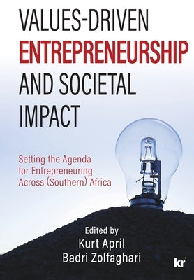 Values-Driven Entrepreneurship And Societal Impact: Setting the Agenda for Entrepreneuring Across (Southern) Africa by April, Kurt