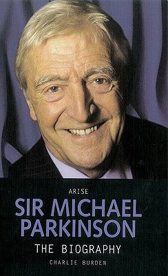 Arise Sir Michael Parkinson by Newkey-Burden, Chas