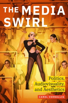 The Media Swirl: Politics, Audiovisuality, and Aesthetics by Vernallis, Carol