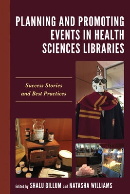 Planning and Promoting Events in Health Sciences Libraries: Success Stories and Best Practices by Gillum, Shalu