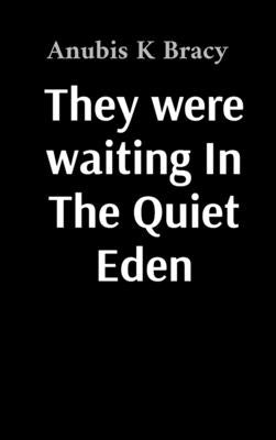 They were waiting In The Quiet Eden by Bracy, Anubis K.
