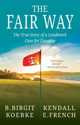 The Fair Way: The True Story of a Landmark Case for Equality by Koebke, B. Birgit