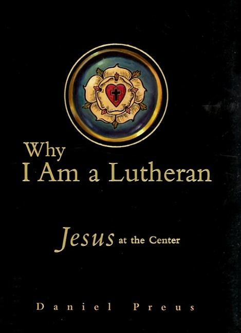 Why I Am a Lutheran by Preus, Daniel