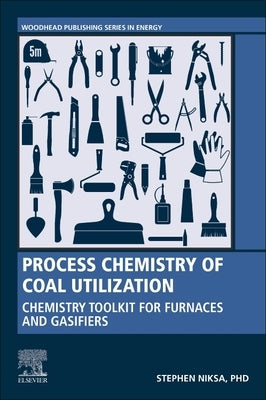 Process Chemistry of Coal Utilization: Chemistry Toolkit for Furnaces and Gasifiers by Niksa, Stephen