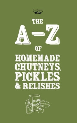 A-Z of Homemade Chutneys, Pickles and Relishes by Publishing, Two Magpies