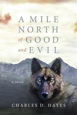 A Mile North of Good and Evil by Hayes, Charles D.