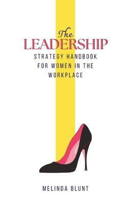 The Leadership Strategy Handbook For Women In The Workplace: Leadership Skills For Women by Blunt, Melinda