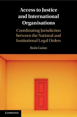 Access to Justice and International Organisations by Gulati, Rishi