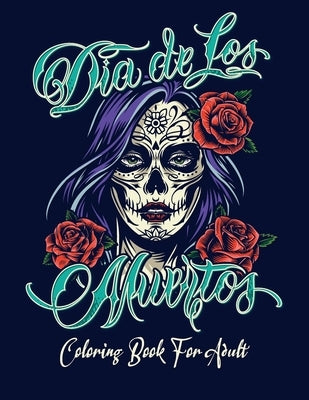 Coloring Book for Adult: Dia de Los Muertos Books Sugar Skulls Day of the Dead Skull Art 50 Designs for Anti-Stress and Relaxation by Designs, I&m