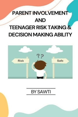 Parent Involvement and Teenager Risk Taking & Decision Making Ability by Sawti