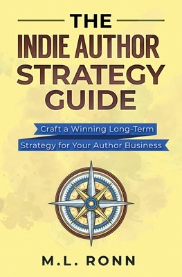 The Indie Author Strategy Guide: Craft a Winning Long-Term Strategy for Your Author Business by Ronn, M. L.
