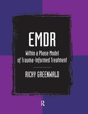 EMDR Within a Phase Model of Trauma-Informed Treatment by Greenwald, Ricky
