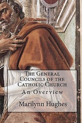 The General Councils of the Catholic Church: An Overview by Hughes, Marilynn