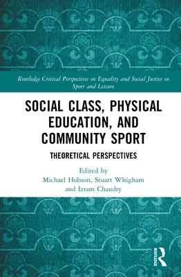 Social Class, Physical Education, and Community Sport: Theoretical Perspectives by Hobson, Michael Roy