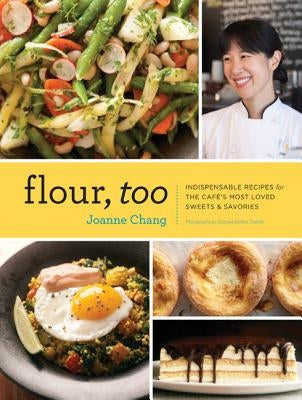 Flour, Too: Indispensable Recipes for the Cafe's Most Loved Sweets & Savories (Baking Cookbook, Dessert Cookbook, Savory Recipe Bo by Chang, Joanne