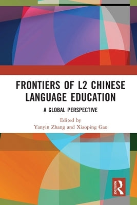 Frontiers of L2 Chinese Language Education: A Global Perspective by Zhang, Yanyin