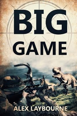 Big Game: A Prehistoric Thriller by Laybourne, Alex