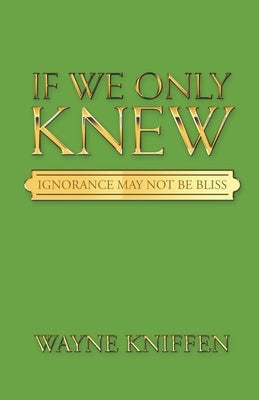 If We Only Knew: Ignorance May Not Be Bliss by Kniffen, Wayne
