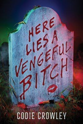 Here Lies a Vengeful Bitch by Crowley, Codie