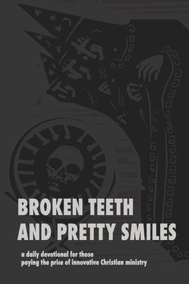 Broken Teeth and Pretty Smiles: a daily devotional for those paying the price of innovative Christian ministry by McDonald, David