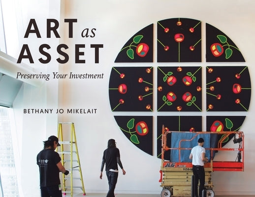 Art as Asset: Preserving Your Investment by Mikelait, Bethany Jo
