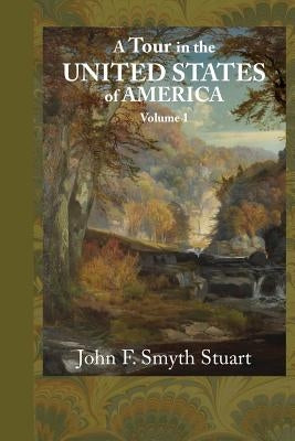A Tour of the United States of America, Volume 1 by Stuart, John F. Smyth