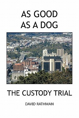 As Good as a Dog: The Custody Trial by Rathman, David