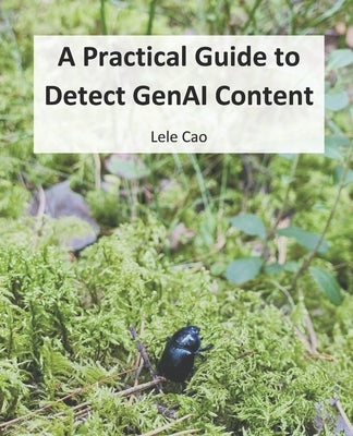 A Practical Guide to Detect GenAI Content by Cao, Lele