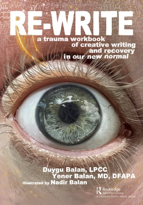 Re-Write: A Trauma Workbook of Creative Writing and Recovery in Our New Normal by Balan, Duygu