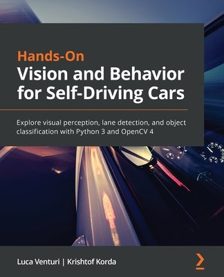 Hands-On Vision and Behavior for Self-Driving Cars: Explore visual perception, lane detection, and object classification with Python 3 and OpenCV 4 by Venturi, Luca