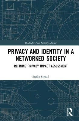 Privacy and Identity in a Networked Society: Refining Privacy Impact Assessment by Strauß, Stefan