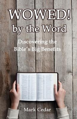 Wowed! by the Word: Discovering the Bible's Big Benefits by Cedar, Mark