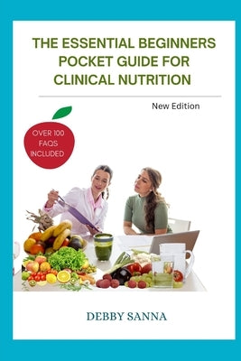 The Essential Beginners Pocket Guide for Clinical Nutrition by Sanna, Debby
