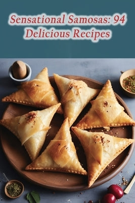 Sensational Samosas: 94 Delicious Recipes by Delights, Wok Star