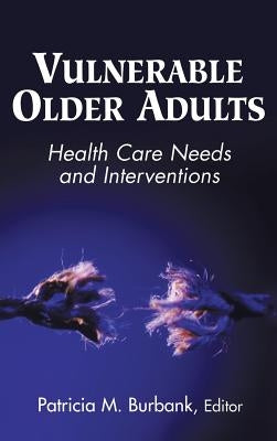 Vulnerable Older Adults: Health Care Needs and Interventions by Burbank, Patricia M. Dnsc