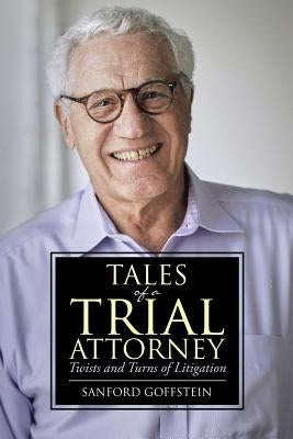 Tales of a Trial Attorney: Twists and Turns of Litigation by Goffstein, Sanford